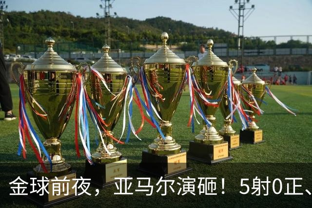 金球前夜，亚马尔演砸！5射0正、空门不进，3套庆祝方案白准备了